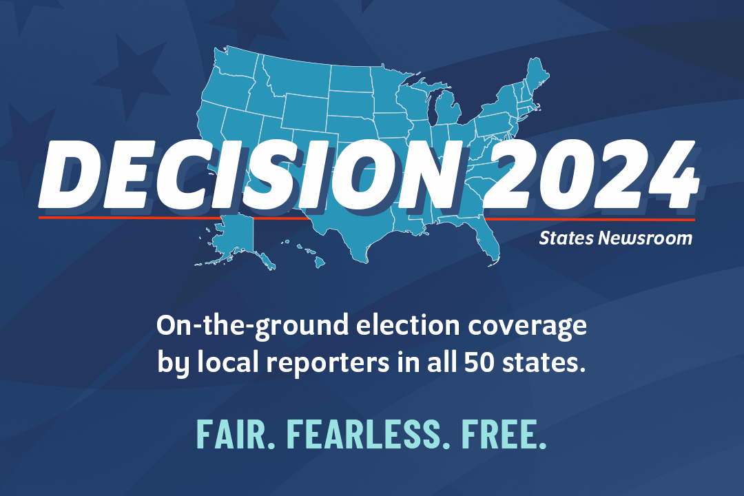 Decision 2024 - States Newsroom: On-the-ground election coverage by local reporters in all 50 states. Fair. Fearless. Free.